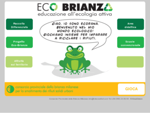 ecobrianza.net: ECO BRIANZA
Eco Brianza - educazione all'ecologia attiva | un progetto di AreaOdeon per il Consorzio Provinciale della Brianza Milanese