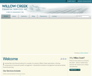 wcfsinc.com: Welcome
Impartial fee-only financial advice for a quarter of a century: Willow Creek specializes in the key components of successful wealth management - disciplined investment management and personalized financial planning.