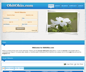 obitohio.com: ObitOhio.com
Welcome to ObitOhio.com. ObitOhio.com search allows you to search for obituary publications by first name, last name, zip code, high school, college, date of death, and funeral home. 