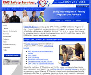 emssafety.com: Instructor Certification for CPR and First Aid, CPR Mannequins and Supplies by EMS Safety Services
EMS Safety Services Provides CPR, AED and First Aid Certification Class and Instructor Training, and CPR Supplies Including Training Mannequins, First Aid Kits, Safety Supplies, and More