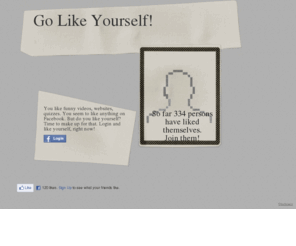go-like-yourself.com: Go like yourself!
You seem to like anything on Facebook. But do you like yourself? Time to make up with that. Like yourself, right now!