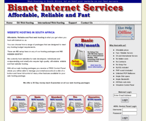 bisnet.co.za: Bishost :: web hosting in South Africa, let us host your website on our reliable and fast servers
Web hosting that is affordable, reliable and fast. Website hosting based in Port Elizabeth, South Africa. Web hosting packages from R15/month. All Website hosting packages include: No setup fee, mysql, php, control panel plus many more...