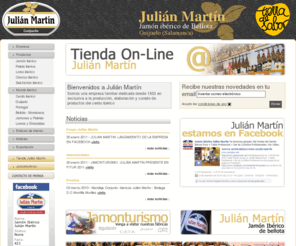 julianmartin.org: Julián Martín. Jamón ibérico de bellota. Guijuelo (Salamanca)
Fábrica de jamón ibérico de bellota en Guijuelo (Salamanca). Fabricamos productos de cerdo ibérico como jamón, paleta, lomo, chorizo y salchichón.También producimos embutidos y jamones loncheados, paté, platos preparados y agrupaciones de productos. Los jamones y paletas ibéricos reúnen tradición, modernidad, calidad y un sabor exquisito e incomparable.