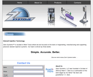 zecksystems.com:  Zeck Systems LLC
Zeck Systems LLC is located in the heart of the permian Basin oildield of West Texa.  We are focused on the task of manufacturing and supporting the premier small volume oderant injection system, the Z900.  Our products are all filtered by three words.  Simple Accurate, Better