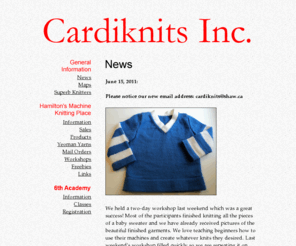 cardiknits.com: Cardiknits Inc.
Cardiknits is your mail order and retail (by appointment) source for
all your machine knitting requirements:  accessories, coned yarns, books,
patterns, discs and magazines, as well as private and group instructions and our
annual machine knitting seminar.