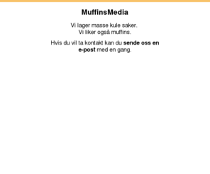 muffinmedia.com: Muffinsmedia
Vi lager kule og spennende ting. Også koser vi oss med muffin.