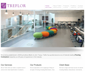 treflor.ie: TreFlor. Carpet & Floor Covering Specialists, Kilkenny, Ireland. Marmoleum, Vinyl, Safety Floors, Carpets, Wood flooring, Entrance Matting Systems, Rubber Flooring
Treflor are specialists in the supplying & fitting for all types of flooring including Marmoleum, Vinyl, Safety Floors, Carpets, Wood flooring, Entrance Matting Systems, Rubber Flooring & Design Floors.