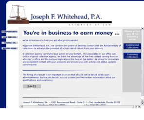 bad-debt.com: Welcome to Joseph F. Whitehead P.A. Commercial Collections and Consumer Collections
At Joseph F.Whitehead, P.A., we combine the power of attorney contact with the fundamentals of commercial collections and consumer collections to enhance the potential of a high rate of return from your debtors. Commercial Collections, Consumer Collections, Commercial Collections, Consumer Collections