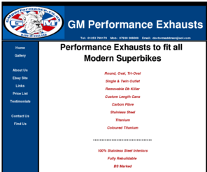 gmperformance.co.uk: Custom Made Performance Exhausts, Pipes and Cans for all Performance 
Superbikes
GM Performance Exhausts are Manufacturers of Performance Exhausts to fit all Modern Superbikes