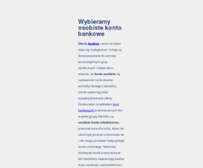 konta-osobiste.info: Konto osobiste - Jaki bank wybrać? Na co zwracać uwagę
Wybierz swoje konto osobiste świadomie. Zobacz na co należy zwracać uwagę podczas wyboru konta bankowego. NIe daj się wykiwać przez bank.