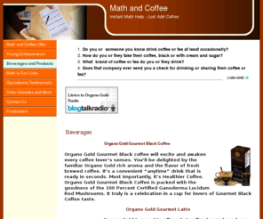 mathandcoffee.com: Organo Gold Beverages & Neutraceuticals
You have come to the right place if you are looking for personal and individualized math or computer training at a reasonable cost. Become comfortable using software applications such as Microsoft Access, Excel, Word, PowerPoint and others.
