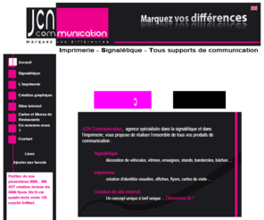 jcn-communication.com: Jcn Communication - Espace publicitaire, Imprimerie, Signalétique - Accueil
La Communication, l'imprimerie, et la signalétique sont notre coeur de métier.Spécialiste en communication et impression en petite série, nous voulons vous apporter le support de communication le plus adapté à vos besoins et budgets.