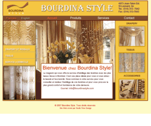 bourdinastyle.com: Bourdina Style Drapery et Tissus
Bourdina Style offers fabrics imported from Europe, custom made window treatments, drapery, fabrics, tissues, stylish window decoration, accessories.