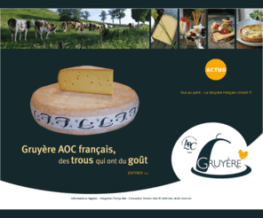 gruyere-france.fr: GRUYERE FRANCE - Gruyère AOC français, des trous qui ont du goût
Syndicat Interprofessionnel du Gruyère. Gruyère de  France AOC français, des trous qui ont du goût.