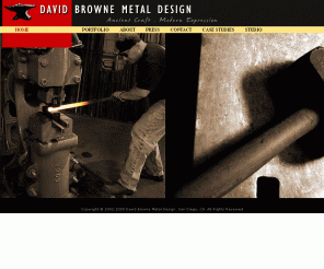 brownemetal.com: David Browne | Metal Sculptor/Blacksmith. An Artist working in Metal
David Browne is a Contemporary Metal Artist, Designer and Blacksmith. In his San Diego California Studio, metals are heated yellow hot, then forcefully persuaded to become elegant sculptural forms. Known for his flowing designs and traditionally-rooted original works, David's commissions include numerous architectural works, furniture, sculpture and jewelry.