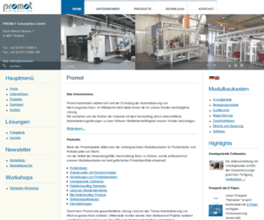 promot.info: Promot
Promot Automation widmet sich seit der Gründung der Automatisierung von Werkzeugmaschinen. 
Wir verstehen uns als Partner der Industrie mit dem Kernauftrag durch wirtschaftliche Automatisierungslösungen zu einer höheren Wettbewerbsfähigkeit unserer Kunden beizutragen.