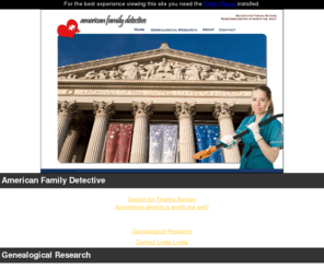 americanfamilydetective.com: American Family Detective - Genealogical Research
Professional Genealogy by Linda Lorda. Probate, adoption, missing persons, San Francisco, and early Hispanic California research. Thelma Barnes and Conversations with a Dead Girl.