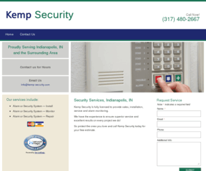 kemp-security.com: Kemp Security | Security Services | Indianapolis, IN
Kemp Security Is fully licensed to provide sales, installation, service and alarm monitoring. We have the experience to ensure superior service and excellent results on every project we do So protect the ones you love and call Kemp Security today for your free estimate.