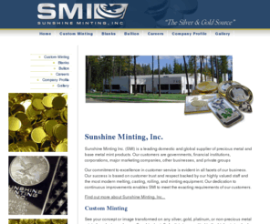 sunshinesilver.biz: Custom Minting - Commemorative Medallions, Custom Coins, Bullion, Silver 
Blanks - Sunshine Minting
 Sunshine Minting Inc. (SMI) is a full service precious metals minting facility capable of producing large volumes of very high quality blanks, coins, bars, and medallions. 