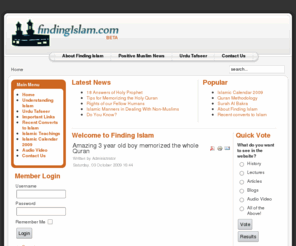 findingislam.org: Welcome to Finding Islam
A great information site about Islam and Muslims in text,audio and video. Also, a good reference for non-Muslims who are searching about Islam, Muslims, Prophet Muhammed(pbuh), other prophets (e.g. Jesus, Mousa) and religions (Christianity, Judaism, Buddism)