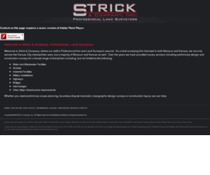 surveyingkc.com: Strick & Co. - Kansas and Missouri Land Surveyors
Strick and Company is where we are Professionals first and Land Surveyors second. Providing all aspects of land, construction, telecommunications and engineering survey services to the Greater Kansas City Metro and surrounding areas. 