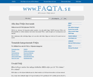 faqta.net: FAQ-tjänst FAQTA
FAQTA är en icke-kommersiell FAQ-tjänst. Ställ vilken fråga som helst och få svaret inom en vecka. Eller sök i databasen efter befintliga frågor och svar.