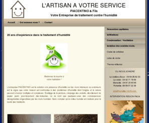 humidite-13-83.com: Entreprise en traitement contre l'humidité, la condensation, les infiltrations - 13 83 06
L'entreprise PIACENTINO et fils est la solution pour le traitement de l'humidité,condensation,moisissures,salpetres. Interventions 13,83,84,06.