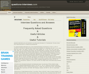 questions-interviews.com: :: Interview Questions & Answers, FAQs, Articles and Useful Tutorials ::
Our website questions-interviews.com contains interview questions and answers for ASP.NET, .NET, ADO.NET, C#, Oracle, Java, JSP, JDBC, PHP/MySQL, SQL, PL/SQL etc. Here you can find SQL Server FAQs, Oracle FAQs and Microsoft Access FAQs. A large resource of useful articles and tutorials could also be found here. Useful Latest Technologies Information, Articles and Resources, Technologies Frequently Asked Questions (FAQs), Jobs Interview Questions and Answers.Useful and Latest Technologies Tutorials.