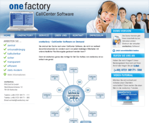 onefactory.net: Onefactory - Software für Call Center
Onefactory - die webbasierte, dezentral einsetzbare Call Center Software aus dem Hause PRODATA in Karlsruhe. Effizient und Leistungsstark, denn Kundenbindung beginnt bereits im Call Center!