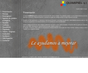 quimipiel.com: Presentación - Quimipiel productos quimicos curtidos
La marca QUIMIPIEL® significa la química al servicio de la Piel. Nuestro eslogan: le ayudamos a mejorar resume nuestra filosofía de servicio, desarrollo, innovación y mejora