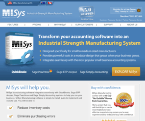 misysinc.com: MISys Manufacturing Software
MISys Manufacturing Software integrates seamlessly with QuickBooks, Sage ERP Accpac, Sage Peachtree and Sage Simply Accounting systems to help you maximize your manufacturing profitability.