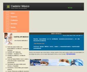 castelor-mexico.com: Ventiladores y respiradores de alta frecuencia oscilatoria - Respiradores médicos - Venta de equipo médico nuevo, usado, remanufacturado
RESPIRADORES MEDICOS, RESPIRADORES PEDIATRICA, NEONATAL Y RESPIRADORES PARA ADULTO, VENTA DE EQUIPO MEDICO NUEVO, USADO Y REMANUFACTURADO O POTENCIADO, VENTA DE EQUIPO MEDICO, DISTRIBUIDOR DE EQUIPO MEDICO PARA CLINICAS Y HOSPITALES, VENTA DE EQUIPO MEDICO NUEVO, USADO Y REMANUFACTURADO O POTENCIADO, VENTA DE EQUIPO MEDICO REFURBISHED O POTENCIADO, SUMINISTROS O CONSUMIBLES PARA EQUIPO MEDICO, CURSOS CLINICOS DE VENTILACION MECANICA, SOPORTE TECNICO PARA EQUIPO MEDICO Y DE VENTILACION, REFURBISHED MEDICAL EQUIPMENT, HOSPITAL SUPPLIES