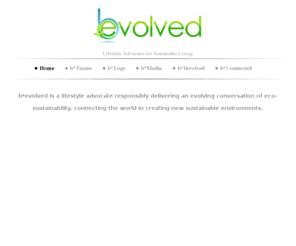 b-evolved.com: b*evolved - b*evolved is a lifestyle advocate responsibly delivering an  evolving conversation of eco-sustainability, connecting the world in  creating new sustainable environments.
b*evolved is Creating Paradise around the world...Our mission is to leave a place better than we found it. b*evolved is constantly creating new ways to define what Sustainability means.