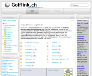 golflink.ch: Golf
Golf. Herzlich Willkommen auf golflink.ch! In unserem Linkverzeichnis findest Du Golf-Links aus aller Welt. Ob Golfplatz, Golfshop oder Golf-Community - alle Arten von Golfwebsites können bei uns kostenlos und ohne Backlink-Pflicht eingetragen werden! Nach einer redaktionellen Prüfung werden passende Golflinks in das Golfverzeichnis aufgenommen. Die Reihenfolge der Links erfolgt momentan alphabetisch, wird aber aus Fairness gegenüber anderer Golfwebsites von Zeit zu Zeit geändert. Wenn Du dich bei golflink.ch anmeldest, kannst Du später Deinen Eintrag ändern. Du kannst aber auch ohne Anmeldung eine Seite eintragen. Viel Spass!