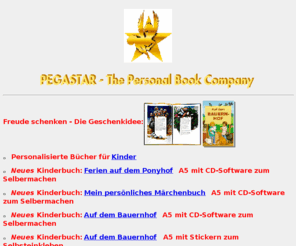 pegabuch.de: Pegastar Co-Verleger Ahrens - personalisierte
Kinderbuecher; Reisebuecher, Horoskope, Analysen, Urkunden
Personalisierte Horoskope, Horoskbücher, Urkunden, Personalisierte Kinderbücher, In unseren Bücher ist das Kind der Held der Geschichten! Somit werden die Jungen Menschen motiviert zum Lesen!