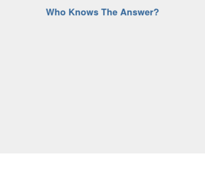 whoknowstheanswer.com: Who Knows The Answer?
Who Knows The Answer?