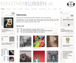 kunstnerklubben.dk: Kunstnerklubben.dk
Kunstnerklubben er for alle, der elsker kunst. Kig dig omkring og lad dig inspirere af de mange spændende profiler, værker, ekspertråd, artikler, arrangementer, konkurrencer og meget mere. Som noget nyt kan du nu også annoncere dine værker til salg.