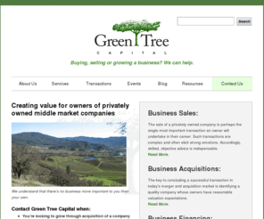 greentreecapital.com: Mergers, Acquisitions, Divestitures, Business Financing, Green Tree Capital
For 20 years, Green Tree Capital has provided financial advisory services to meet  these special needs of privately owned  middle market  companies.  We specialize in providing advice on mergers, acquisitions, divestitures and business financings.