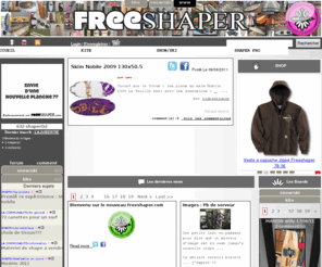 freeshaper.com: Bienvenue aux shapers - shaper corner - The freeshaper web site
Bienvenue aux shapers - shaper corner - The freeshaper web site - La communauté des shaper amateurs (freeshaper). Tu es fou de shape, tu shape et fabriques tes planches de kite, de snow, de surf, de skate ... Tu es donc de la famille. Un maximum d'astuces et un minimum de bla-bla.