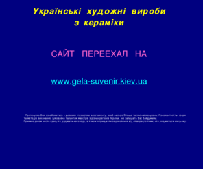 gela-suvenir.com: УКРАИНСКИЕ ХУДОЖЕСТВЕННЫЕ ИЗДЕЛИЯ ИЗ КЕРАМИКИ.Вазы.Вазоны.Копилки.Сувениры.Подарки.Фен-шуй
Украинские художественные изделия из керамики-широкий ассортимент-оптовые цены-доставка по Киеву  38 050 63-243-85,Подарки,фен-шуй,Подарки к Дню Святого Валентина,подарки для иностранцев,иностранцам, подарки к 8 марта, вазы, вазы напольные, вазоны, сувениры, копилки, статуэтки,горшки для цветов, сервизы, пепельницы, аромалампы, аромолампы,гроты аквариумные,подсвечники,панно,кашпо,кофейные наборы,чайные наборы, бокалы, кружки, керамика 