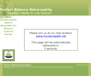 perfect-balance-naturopathy.com: Perfect Balance Naturopathy
Naturopathic medicine is a system of health care, founded on guiding principles which respect your uniqueness, that can help you to look and feel your best by achieving your perfect balance of lifestyle, nutrition and other natural health practices.