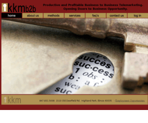 kkmb2b.com: KKMB2B Telemarketing Services
KKMB2B is a business to business telemarketing company specializing in setting appointments and lead generation for businesses, as well as data hygeine and database research services.