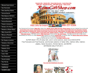 romansouvenirs.com: Free Postcards, Italian Gifts, Catholic Gifts, Jewelry, Rosaries, Italian Souvenirs, Kitchen Aprons
Free postcards, Free Rosaries, Italian Gifts, Catholic Gifts, Catholic Jewelry, Italian Souvenirs, Kitchen Aprons, Catholic Rosaries,  Italian Rosaries, Vatican Jewelry.