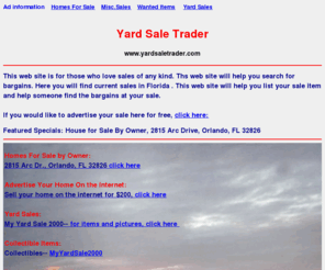 yardsaletrader.com: ..........YARD.....SALE.....TRADER..........www.yardsaletrader.com.....HOME PAGE..........
Collectible and Antique Items. West Palm Beach. Orlando. Orange County. Volusia County. Seminole County. Deland, Longwood. Sanford. Central Florida. used items. wanted items. web pages. setup web page. Flea Market. Yard Sale. Trader. Real Estate
 Florida. Amethyst. Ruby. Cranberry, Green glass. Chinese. Japanese.  Clear glass. Stove. Nascar. Highwaymen. Painting. 
Home sales. RealEstate for sale.
 There are plates, glasses, bowls, platters, cups, saucers and pitchers in many 
different styles and designs.
