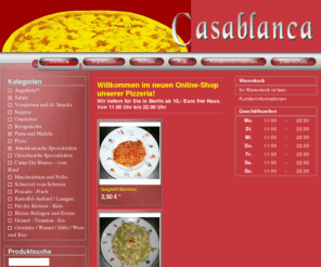 pizzeria-casablanca.info: Pizza Casablanca - schnell und lecker! -  Wir liefern in Berlin ab 10,- Euro frei Haus ! 
 
  In Weißensee, Pankow ,Prenzlauer Berg, Hohenschönhausen 
  Marzahn, Lichtenberg, Karow, Malchow und Umgebung! 
 Telefon : 530 15 843
Willkommen im neuen Online-Shop unserer Pizzeria!
 Wir liefern für Sie in Berlin ab 10,- Euro frei Haus. Von 11.00 Uhr bis 22.00 Uhr
 
