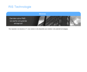 ristechnologie.com: Bienvenue : RIS Technologie
Pour rpondre  vos besoins de rseautage et d'informatique, nous restons  votre disposition pour amliorer votre potentiel   technologique