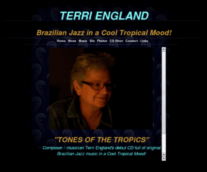 terriengland.com: TERRI ENGLAND - Brazilian Jazz Artist & Composer
Terri England - Cool Brazilian and Latin Jazz! - Multi-instrumentalist, composer and producer - Tones of the Tropics CD 2007 is a mix of high energy and mellow instrumental jazz tracks backed by samba, bossa nova and batucada rhythms from Brazil and booty-shakin’ Latin beats. You'll want to own this CD!