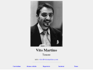 vitomartino.com: Vito Martino - Tenore
Il sito del tenore Vito Martino. Presenta il curriculum, il repertorio, le incisioni e alcuni pezzi da ascoltare.