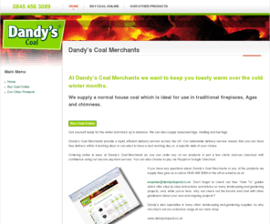 dandyscoal.co.uk: Dandy’s Coal Merchants
Dandy’s Online Coal Merchants offer next day UK delivery on all coal products. Dandy's Online Coal Merchants pre-pack in 20kg bags and 1000kg bulk bags. Suppliers of coal, logs, kindling, firelighters