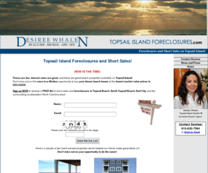 topsailislandforeclosures.com: Topsail Island Foreclosures and Short Sales - Topsail Island Foreclosures.com
Sign up for a free list of short sales and foreclosures on Topsail Island NC, including Topsail Beach, North Topsail Beach, and Surf City.